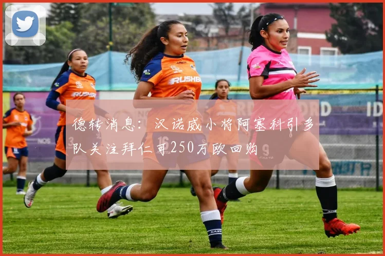 德转消息：汉诺威小将阿塞科引多队关注拜仁可250万欧回购
