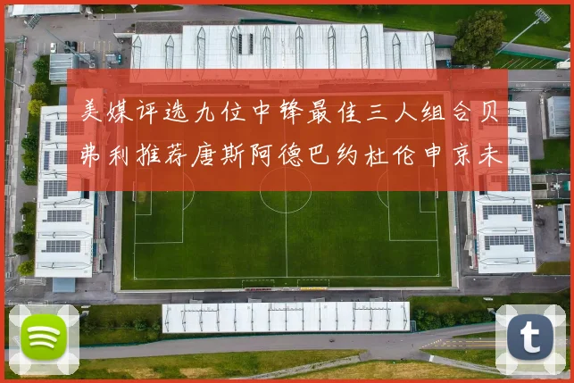 美媒评选九位中锋最佳三人组合贝弗利推荐唐斯阿德巴约杜伦申京未入选