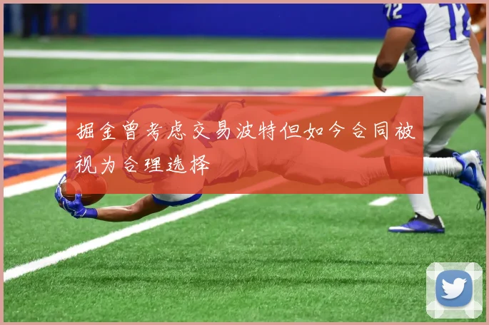 掘金曾考虑交易波特但如今合同被视为合理选择