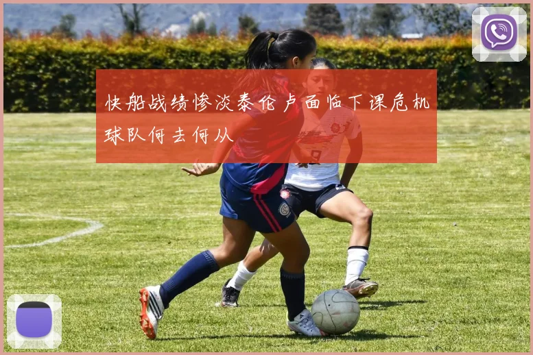 快船战绩惨淡泰伦卢面临下课危机球队何去何从