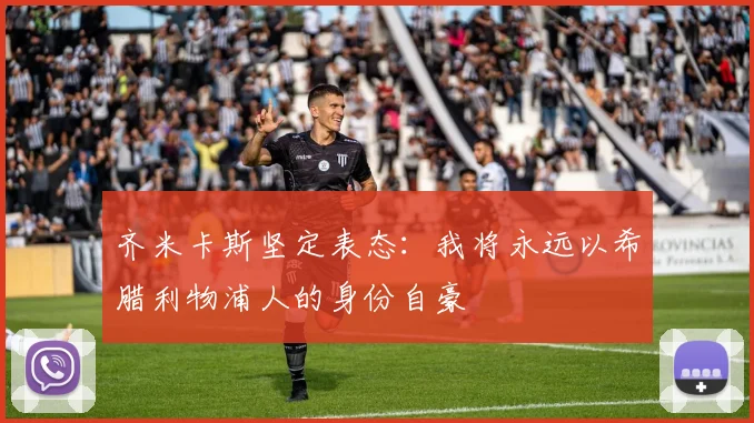 齐米卡斯坚定表态：我将永远以希腊利物浦人的身份自豪